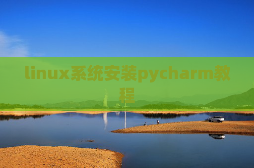 linux系统安装pycharm教程